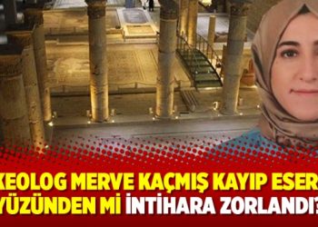 Arkeolog Merve Kaçmış kayıp eserler yüzünden mi intihara zorlandı?