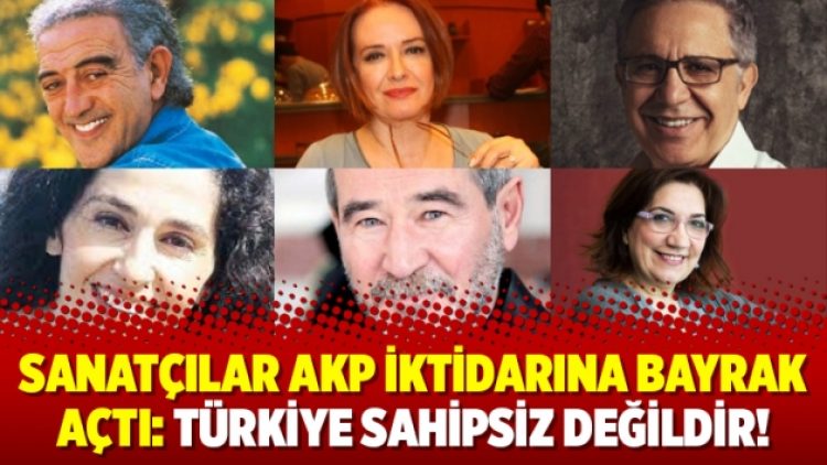Sanatçılar AKP iktidarına bayrak açtı: Türkiye sahipsiz değildir!