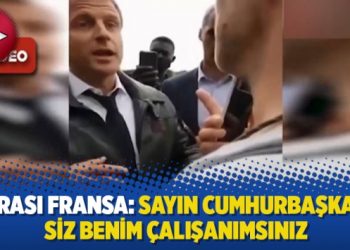 Burası Fransa: Sayın Cumhurbaşkanı, siz benim çalışanımsınız