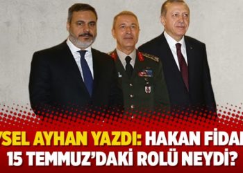 Veysel Ayhan yazdı: Hakan Fidan’ın 15 Temmuz’daki rolü neydi?