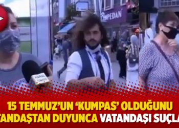 15 Temmuz’un ‘kumpas’ olduğunu vatandaştan duyunca vatandaşı suçladı!