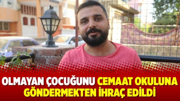 Olmayan çocuğunu Cemaat okuluna göndermekten ihraç edildi