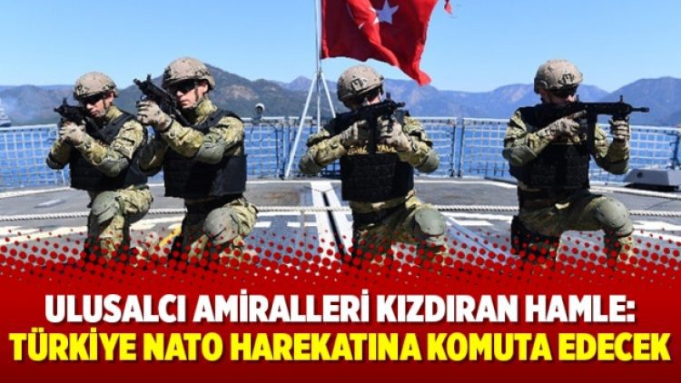 Ulusalcı amiralleri kızdıran hamle: Türkiye NATO Harekatına komuta edecek
