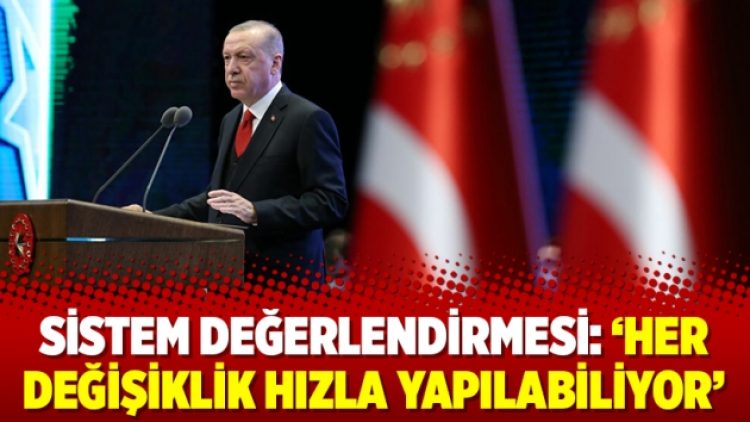 Sistem değerlendirmesi: ‘Her değişiklik hızla yapılabiliyor’