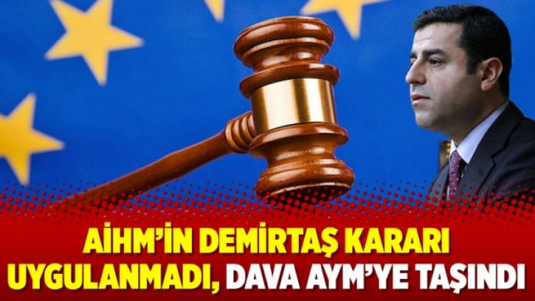 AİHM’in Demirtaş kararı uygulanmadı, dava AYM’ye taşındı