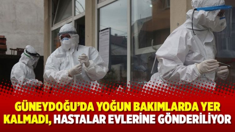 Güneydoğu’da yoğun bakımlarda yer kalmadı, hastalar evlerine gönderiliyor