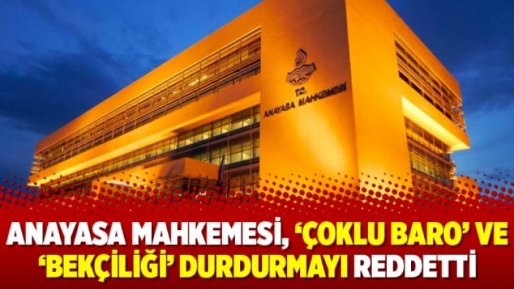 Anayasa Mahkemesi, ‘çoklu baro’ ve ‘bekçiliği’ durdurmayı reddetti