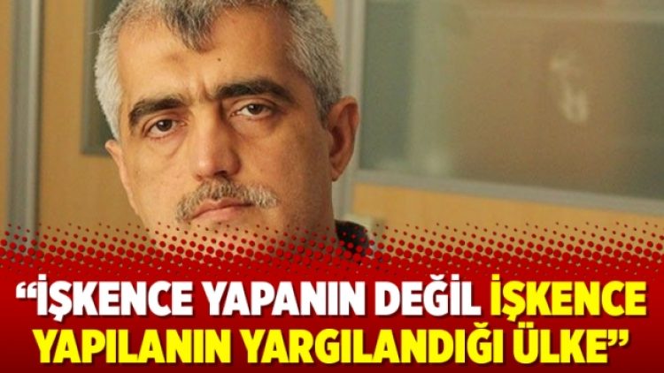 “İşkence yapanın değil işkence yapılanın yargılandığı ülke”
