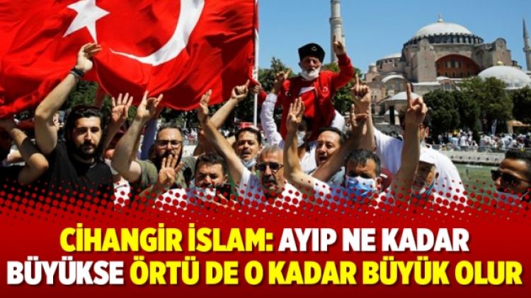 Cihangir İslam: Ayıp ne kadar büyükse örtü de o kadar büyük olur