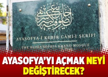 Ayasofya’yı açmak neyi değiştirecek?