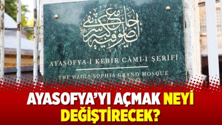 Ayasofya’yı açmak neyi değiştirecek?