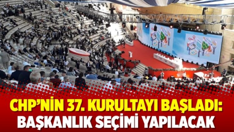 CHP’nin 37. Kurultayı başladı: Başkanlık seçimi yapılacak