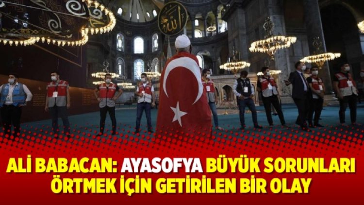 Ali Babacan: Ayasofya büyük sorunları örtmek için getirilen bir olay