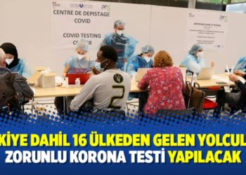 Türkiye dahil 16 ülkeden gelen yolculara zorunlu korona testi yapılacak