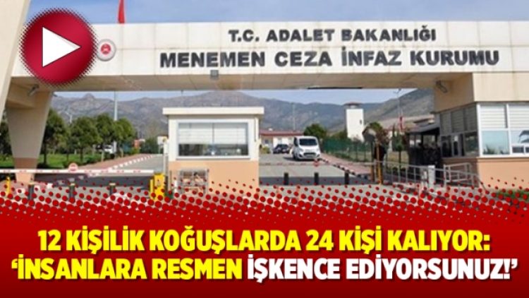 12 kişilik koğuşlarda 24 kişi kalıyor: ‘İnsanlara resmen işkence ediyorsunuz!’