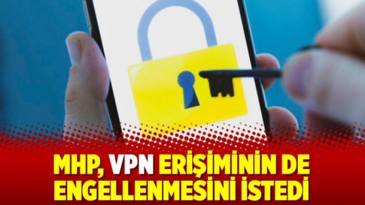 MHP, VPN erişiminin de engellenmesini istedi