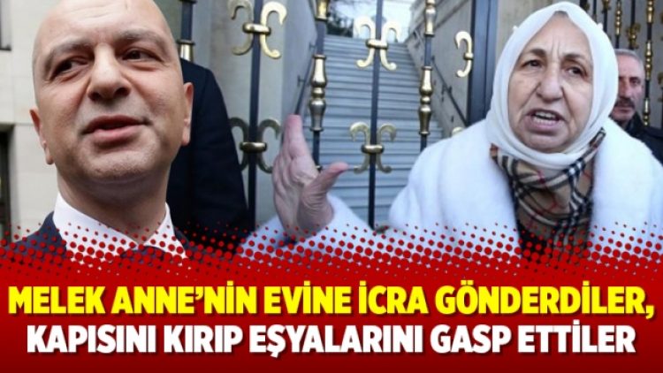 Melek Anne’nin evine icra gönderdiler, kapısını kırıp eşyalarını gasp ettiler