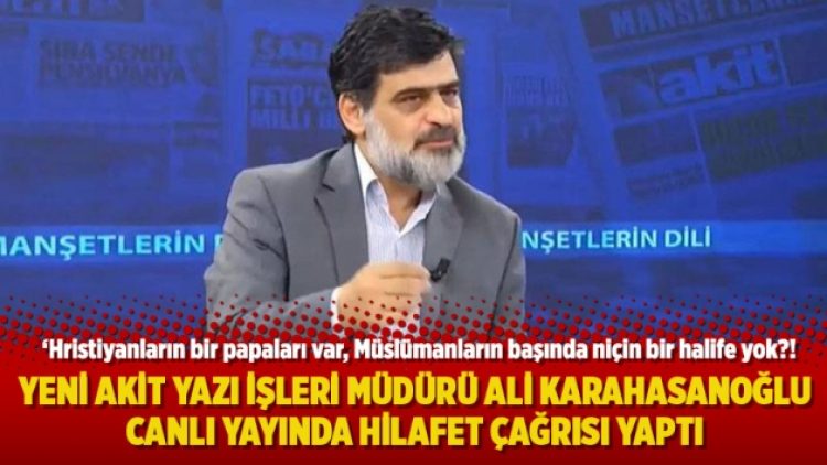 Yeni Akit Yazı İşleri Müdürü Ali Karahasanoğlu canlı yayında hilafet çağrısı yaptı