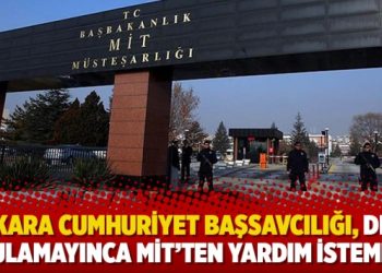 Ankara Cumhuriyet Başsavcılığı, delil bulamayınca MİT’ten yardım istemiş!