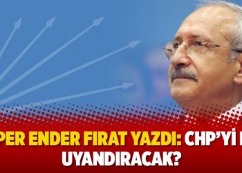 Alper Ender Fırat yazdı: CHP’yi kim uyandıracak?