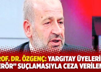 Prof. Dr. Özgenç: Yargıtay üyelerine “terör” suçlamasıyla ceza verilemez