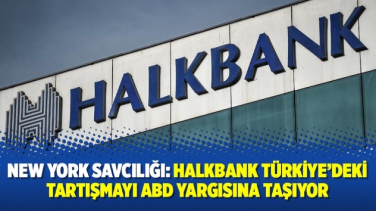 New York Savcılığı: Halkbank Türkiye’deki tartışmayı ABD yargısına taşıyor
