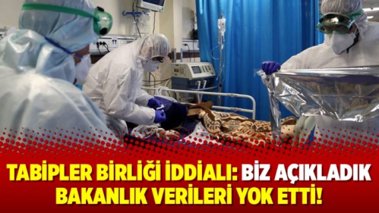 Tabipler Birliği iddialı: Biz açıkladık bakanlık verileri yok etti!