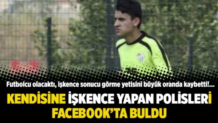 Kendisine işkence yapan polisleri Facebook’ta buldu