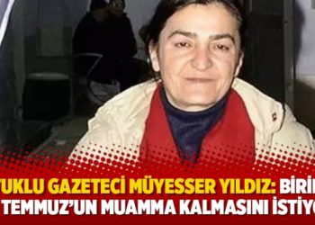 Tutuklu gazeteci Müyesser Yıldız: Birileri 15 Temmuz’un muamma kalmasını istiyor