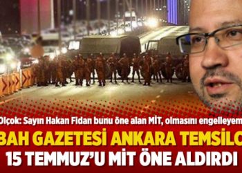 Sabah Gazetesi Ankara Temsilcisi: 15 Temmuz’u MİT öne aldırdı