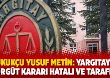 Hukukçu Yusuf Metin: Yargıtay’ın örgüt kararı hatalı ve taraflı