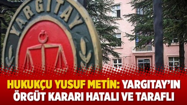 Hukukçu Yusuf Metin: Yargıtay’ın örgüt kararı hatalı ve taraflı