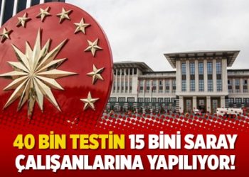 40 bin testin 15 bini Saray çalışanlarına yapılıyor!