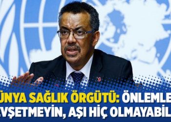 Dünya Sağlık Örgütü: Önlemleri gevşetmeyin, aşı hiç olmayabilir!
