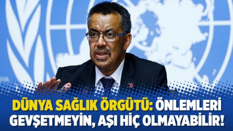 Dünya Sağlık Örgütü: Önlemleri gevşetmeyin, aşı hiç olmayabilir!