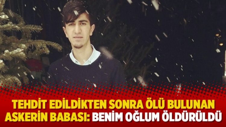 Tehdit edildikten sonra ölü bulunan askerin babası: Benim oğlum öldürüldü