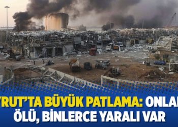 Beyrut’ta büyük patlama: Onlarca ölü, binlerce yaralı var