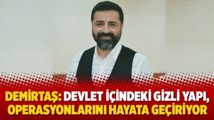 Demirtaş: Devlet içindeki gizli yapı, operasyonlarını hayata geçiriyor