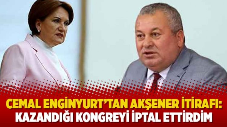 Cemal Enginyurt’tan Akşener itirafı: Kazandığı kongreyi iptal ettirdim