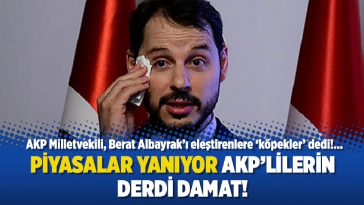 Piyasalar yanıyor AKP’lilerin derdi Damat!
