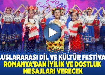 Uluslararası Dil ve Kültür Festivali Romanya’dan iyilik ve dostluk mesajları verecek