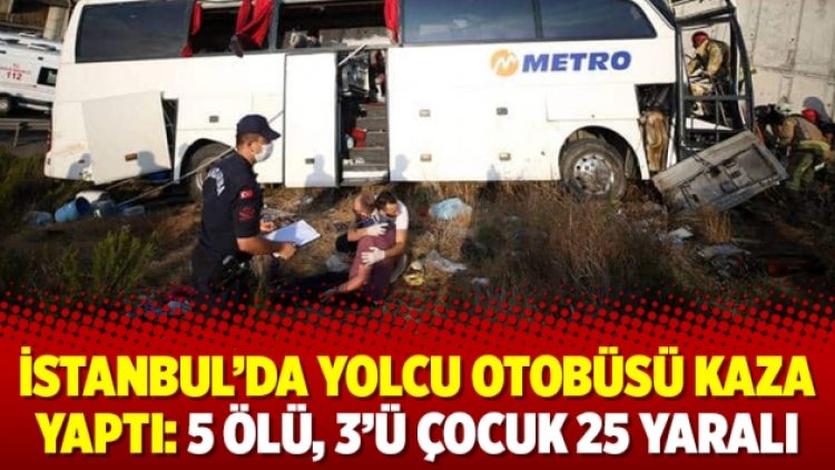 İstanbul’da yolcu otobüsü kaza yaptı: 5 ölü, 3’ü çocuk 25 yaralı