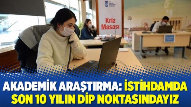 Akademik araştırma: İstihdamda son 10 yılın dip noktasındayız