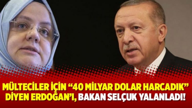 Mülteciler için “40 milyar dolar harcadık” diyen Erdoğan’ı, Bakan Selçuk yalanladı!
