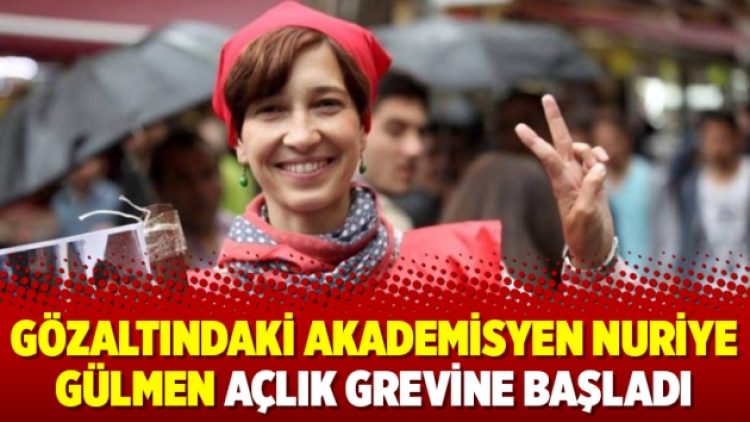 Gözaltındaki akademisyen Nuriye Gülmen açlık grevine başladı