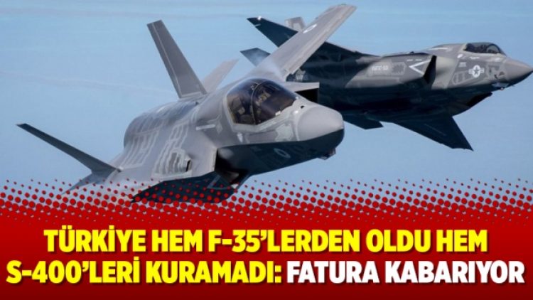 Türkiye hem F-35’lerden oldu hem S-400’leri kuramadı: Fatura kabarıyor