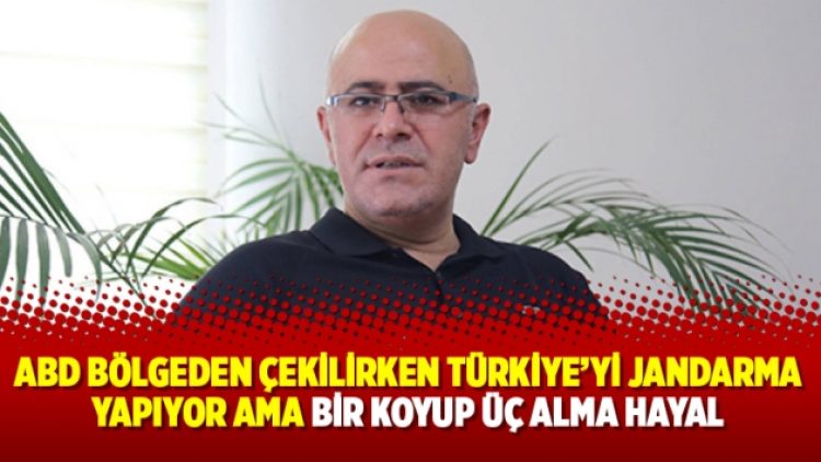 ABD bölgeden çekilirken Türkiye’yi jandarma yapıyor ama bir koyup üç alma hayal