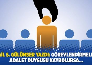 İsmail S. Gülümser yazdı: Görevlendirmelerde adalet duygusu kaybolursa…