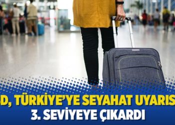 ABD, Türkiye’ye seyahat uyarısını 3. seviyeye çıkardı