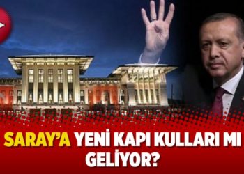 Saray’a yeni kapı kulları mı geliyor?